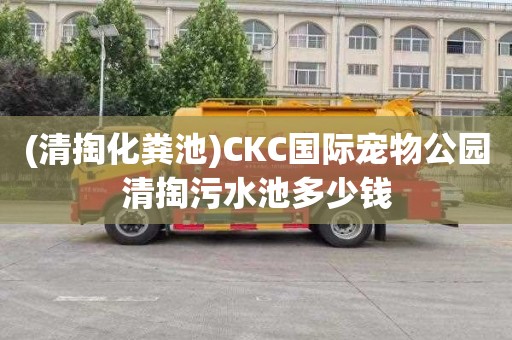 (清掏化粪池)CKC国际宠物公园清掏污水池多少钱