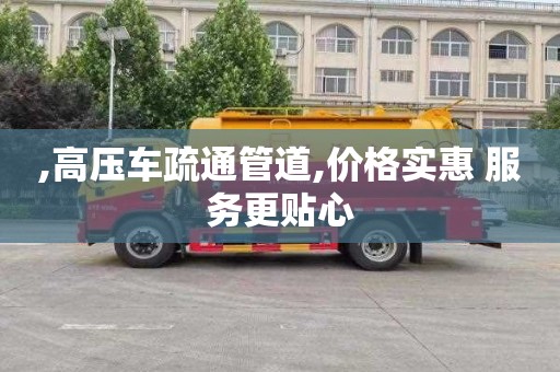 ,高压车疏通管道,价格实惠 服务更贴心