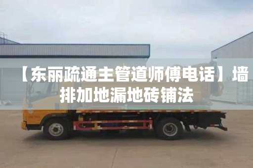 【东丽疏通主管道师傅电话】墙排加地漏地砖铺法