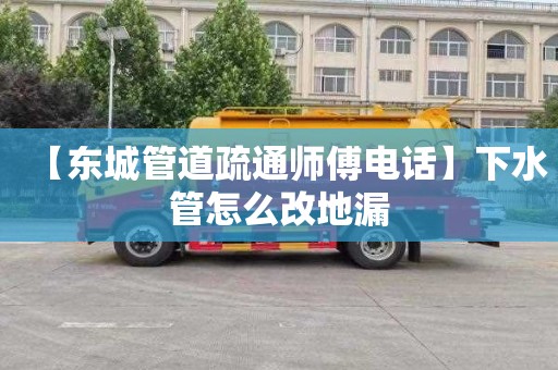 【东城管道疏通师傅电话】下水管怎么改地漏