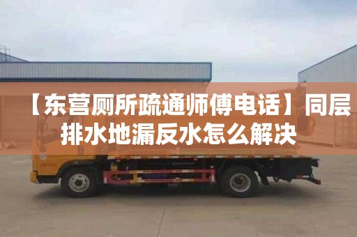 【东营厕所疏通师傅电话】同层排水地漏反水怎么解决