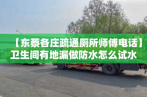 【东蔡各庄疏通厕所师傅电话】卫生间有地漏做防水怎么试水