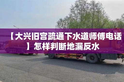 【大兴旧宫疏通下水道师傅电话】怎样判断地漏反水