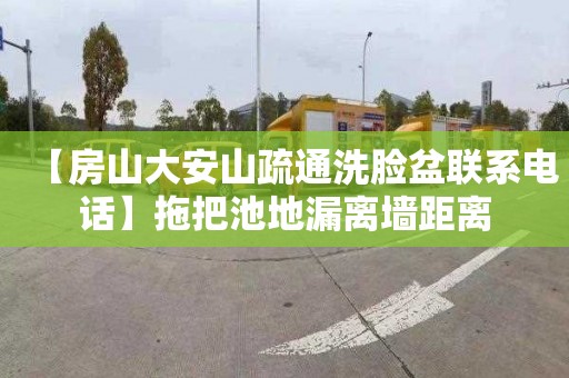 【房山大安山疏通洗脸盆联系电话】拖把池地漏离墙距离