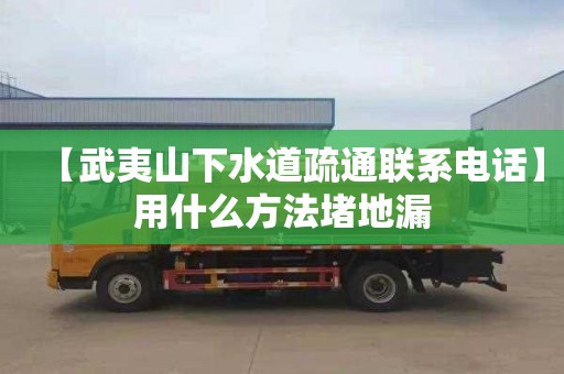 【武夷山下水道疏通联系电话】用什么方法堵地漏