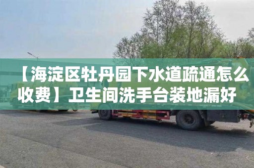 【海淀区牡丹园下水道疏通怎么收费】卫生间洗手台装地漏好不好