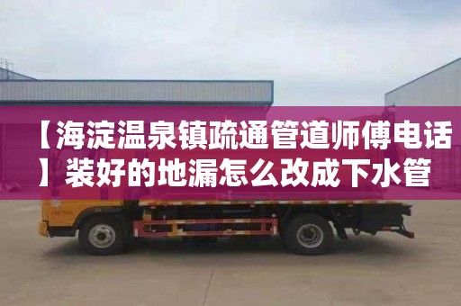 【海淀温泉镇疏通管道师傅电话】装好的地漏怎么改成下水管