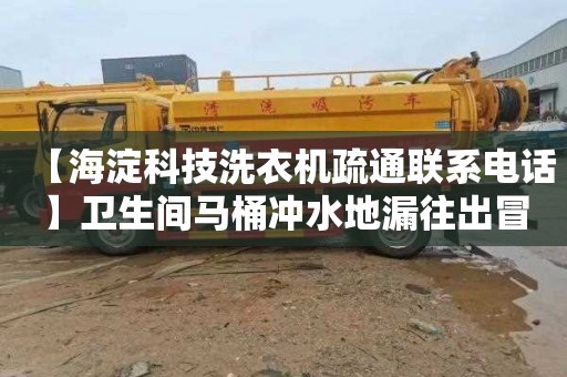 【海淀科技洗衣机疏通联系电话】卫生间马桶冲水地漏往出冒水