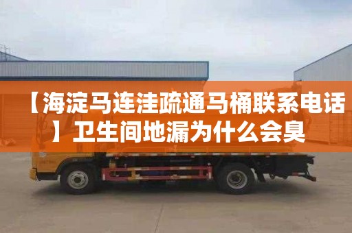 【海淀马连洼疏通马桶联系电话】卫生间地漏为什么会臭