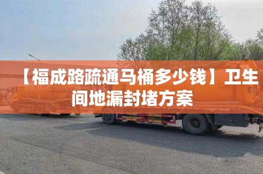 【福成路疏通马桶多少钱】卫生间地漏封堵方案