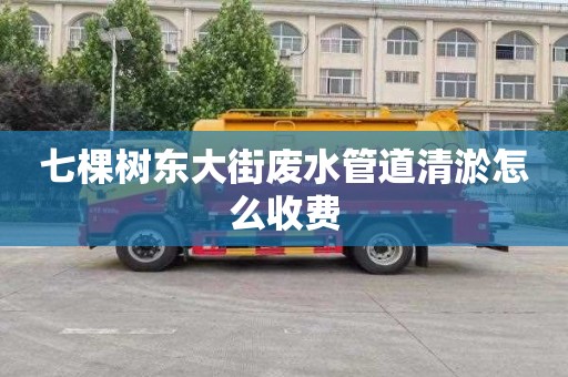 七棵树东大街废水管道清淤怎么收费