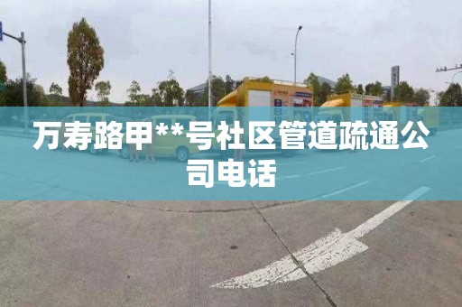 万寿路甲**号社区管道疏通公司电话