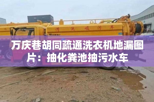 万庆巷胡同疏通洗衣机地漏图片：抽化粪池抽污水车