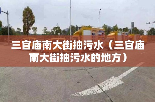 三官庙南大街抽污水（三官庙南大街抽污水的地方）