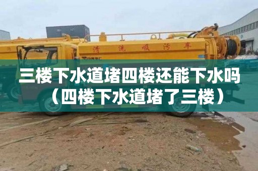 三楼下水道堵四楼还能下水吗（四楼下水道堵了三楼）