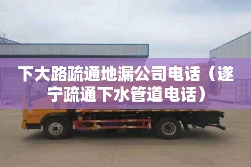 下大路疏通地漏公司电话（遂宁疏通下水管道电话）