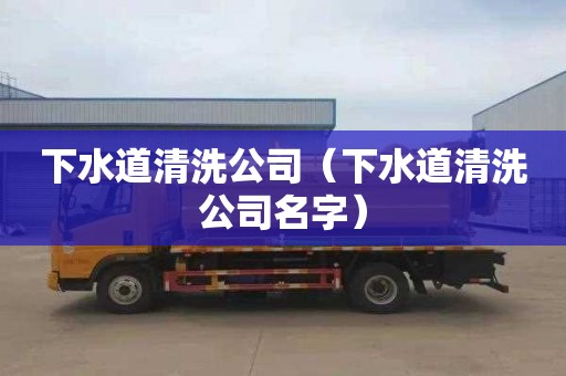 下水道清洗公司（下水道清洗公司名字）