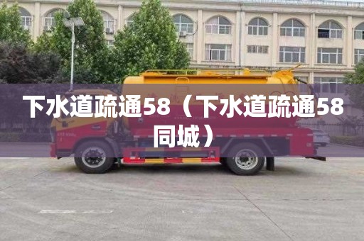 下水道疏通58（下水道疏通58同城）