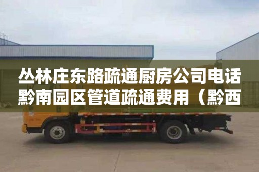 丛林庄东路疏通厨房公司电话黔南园区管道疏通费用（黔西南管道疏通）