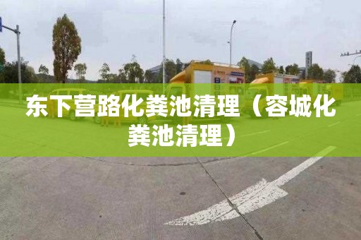 东下营路化粪池清理（容城化粪池清理）