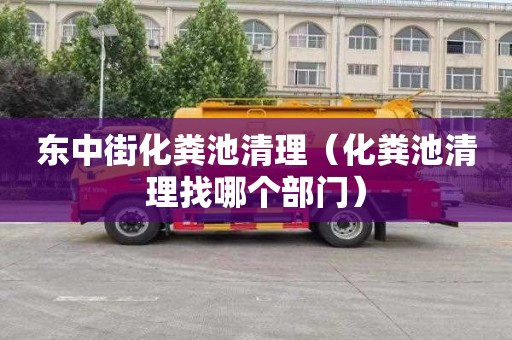 东中街化粪池清理（化粪池清理找哪个部门）