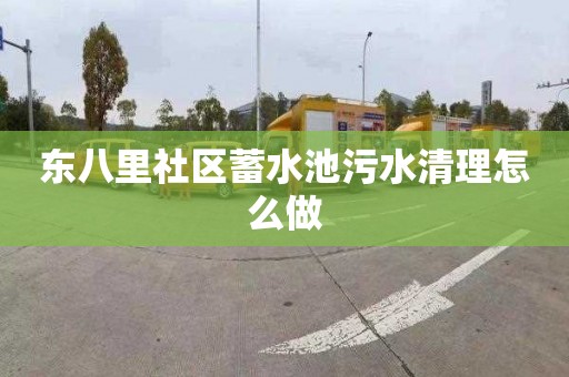 东八里社区蓄水池污水清理怎么做