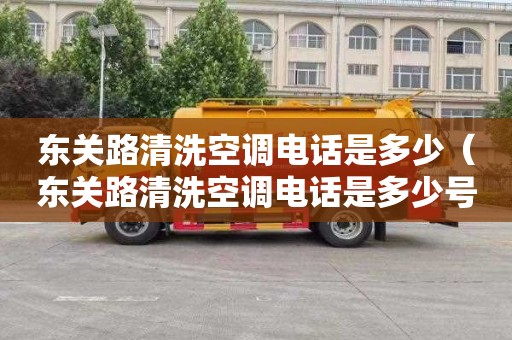 东关路清洗空调电话是多少（东关路清洗空调电话是多少号）