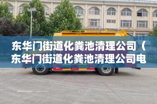 东华门街道化粪池清理公司（东华门街道化粪池清理公司电话）