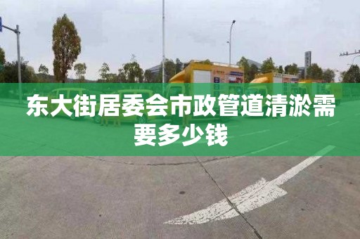 东大街居委会市政管道清淤需要多少钱