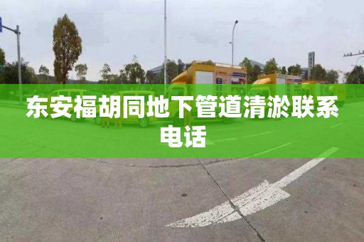 东安福胡同地下管道清淤联系电话