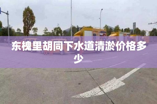 东槐里胡同下水道清淤价格多少