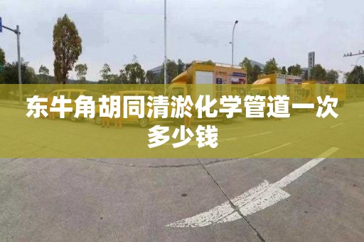 东牛角胡同清淤化学管道一次多少钱