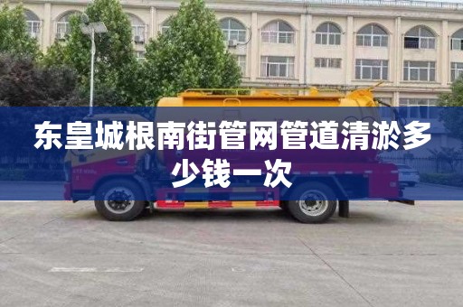 东皇城根南街管网管道清淤多少钱一次