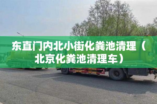 东直门内北小街化粪池清理（北京化粪池清理车）