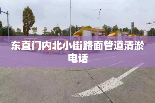 东直门内北小街路面管道清淤电话