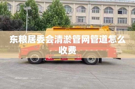 东粮居委会清淤管网管道怎么收费