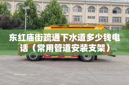 东红庙街疏通下水道多少钱电话（常用管道安装支架）