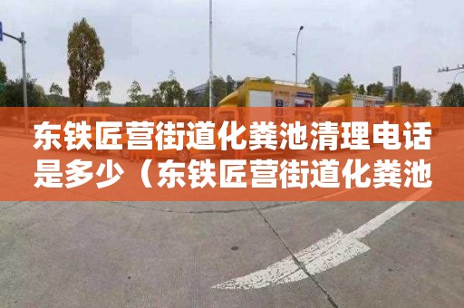 东铁匠营街道化粪池清理电话是多少（东铁匠营街道化粪池清理电话是多少号）