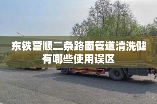 东铁营顺二条路面管道清洗健有哪些使用误区