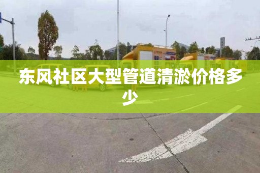 东风社区大型管道清淤价格多少