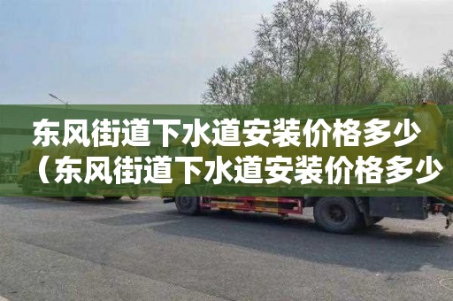 东风街道下水道安装价格多少（东风街道下水道安装价格多少钱）