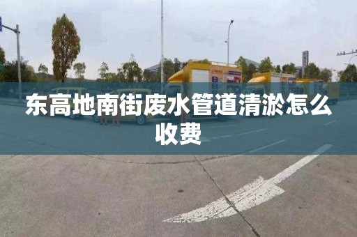 东高地南街废水管道清淤怎么收费