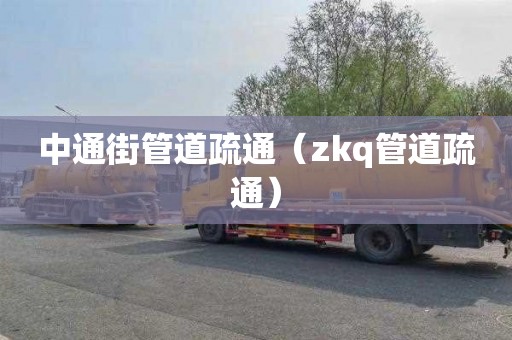 中通街管道疏通（zkq管道疏通）