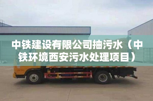 中铁建设有限公司抽污水（中铁环境西安污水处理项目）