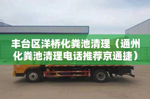 丰台区洋桥化粪池清理（通州化粪池清理电话推荐京通捷）