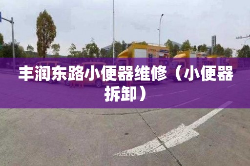 丰润东路小便器维修（小便器拆卸）