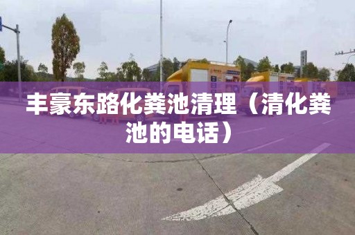 丰豪东路化粪池清理（清化粪池的电话）