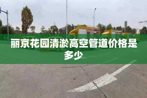 丽京花园清淤高空管道价格是多少