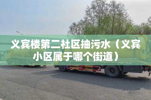 义宾楼第二社区抽污水（义宾小区属于哪个街道）