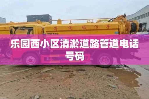 乐园西小区清淤道路管道电话号码